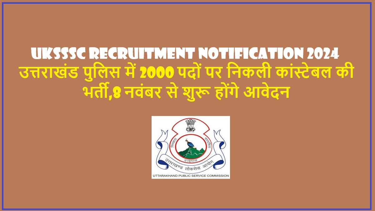 UKSSSC Recruitment Notification 2024 : उत्तराखंड पुलिस में 2000 पदों पर निकली कांस्टेबल की भर्ती,8 नवंबर से शुरू होंगे आवेदन